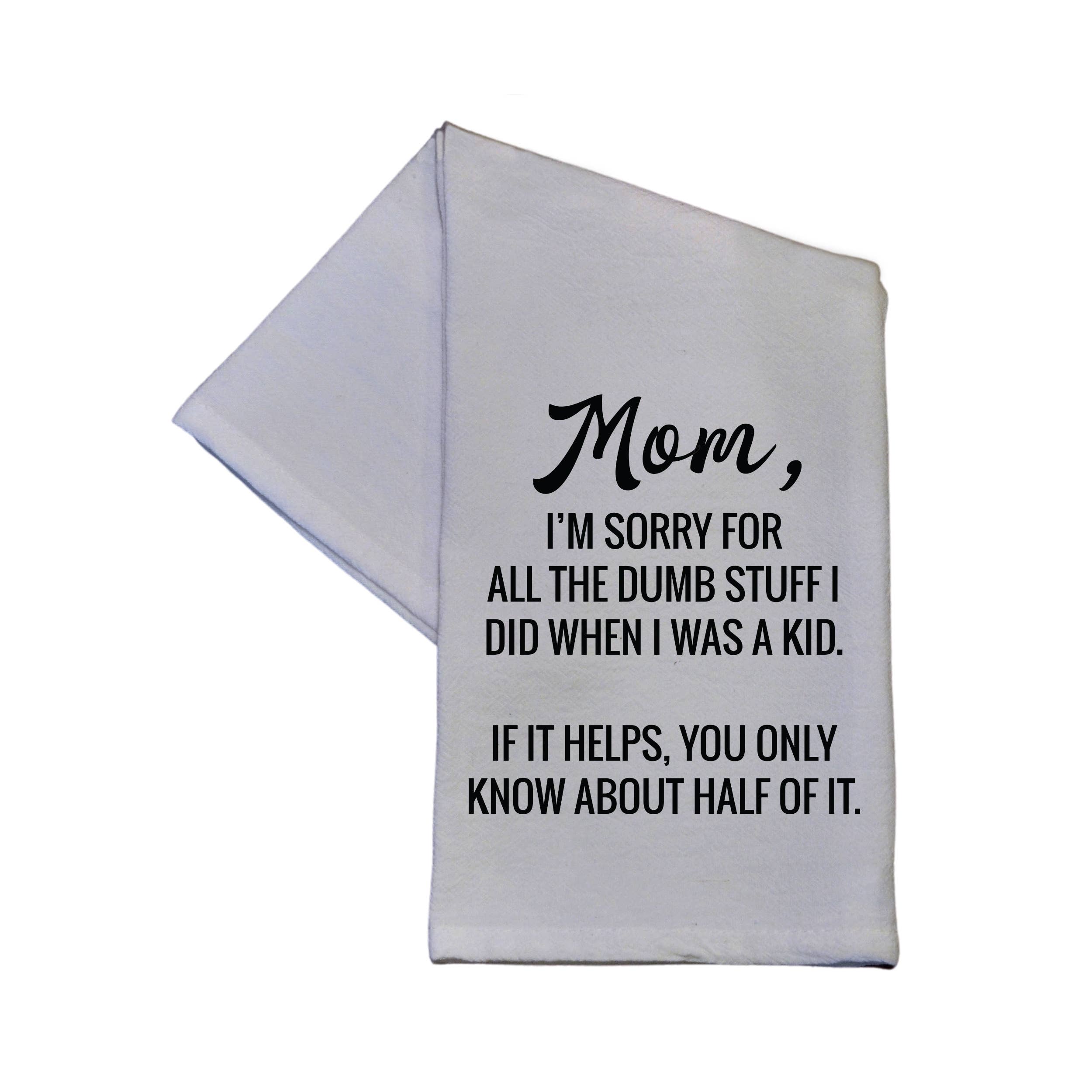 Mom I'm Sorry For All The Dumb Stuff Dish Towel - 16x24 - The Envy Co